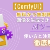 【ComfyUI】無料かつ無制限で画像を生成できるAIツール！使い方と注意点を徹底解説 | 